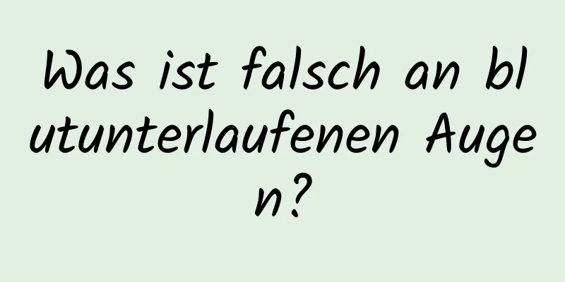 Was ist falsch an blutunterlaufenen Augen?