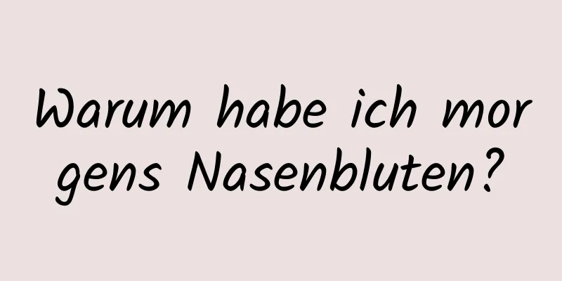 Warum habe ich morgens Nasenbluten?