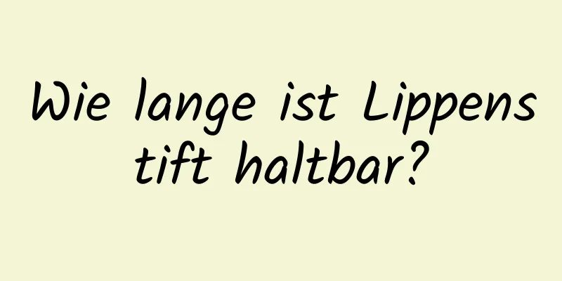 Wie lange ist Lippenstift haltbar?