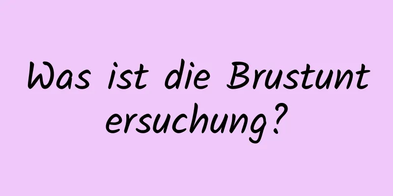 Was ist die Brustuntersuchung?