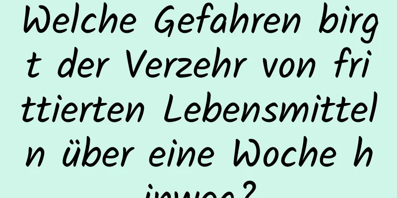 Welche Gefahren birgt der Verzehr von frittierten Lebensmitteln über eine Woche hinweg?