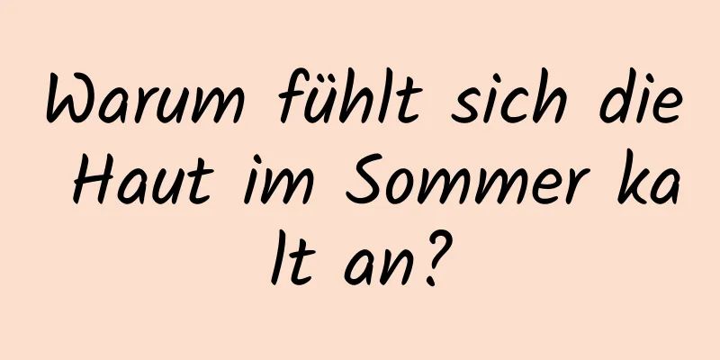 Warum fühlt sich die Haut im Sommer kalt an?
