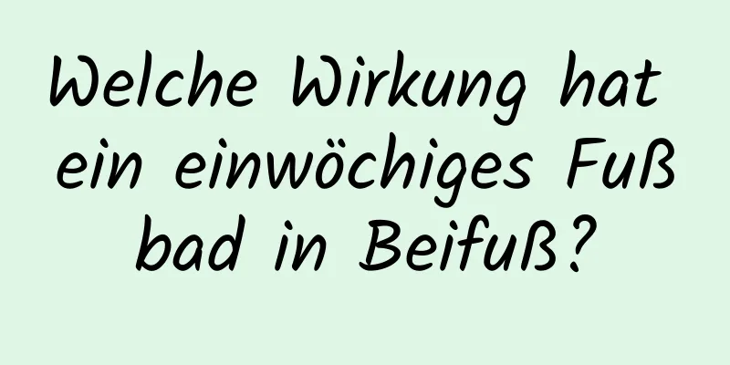 Welche Wirkung hat ein einwöchiges Fußbad in Beifuß?
