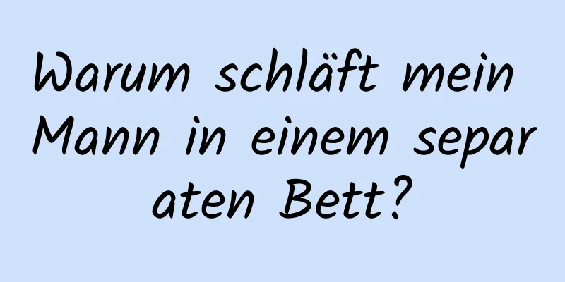 Warum schläft mein Mann in einem separaten Bett?
