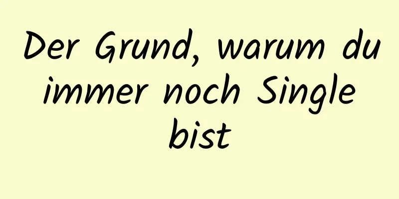 Der Grund, warum du immer noch Single bist