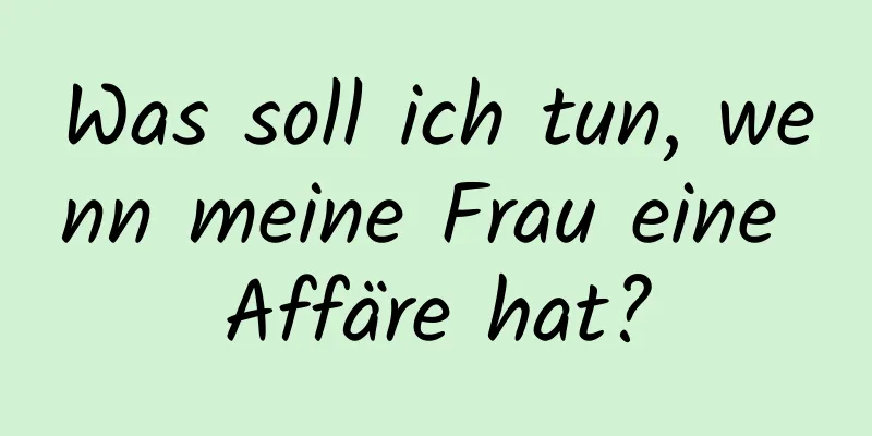Was soll ich tun, wenn meine Frau eine Affäre hat?