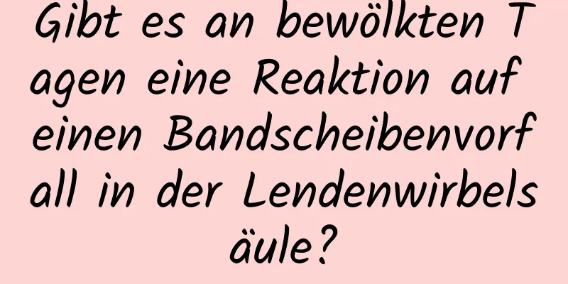 Gibt es an bewölkten Tagen eine Reaktion auf einen Bandscheibenvorfall in der Lendenwirbelsäule?