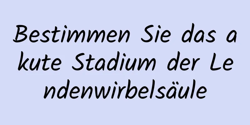 Bestimmen Sie das akute Stadium der Lendenwirbelsäule