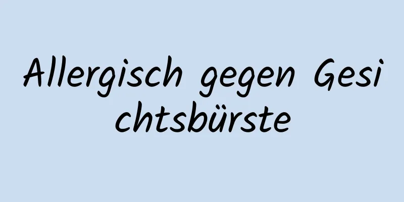 Allergisch gegen Gesichtsbürste