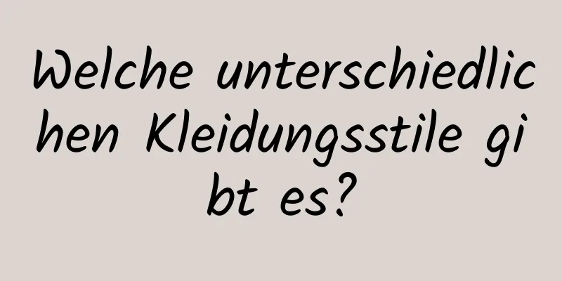 Welche unterschiedlichen Kleidungsstile gibt es?