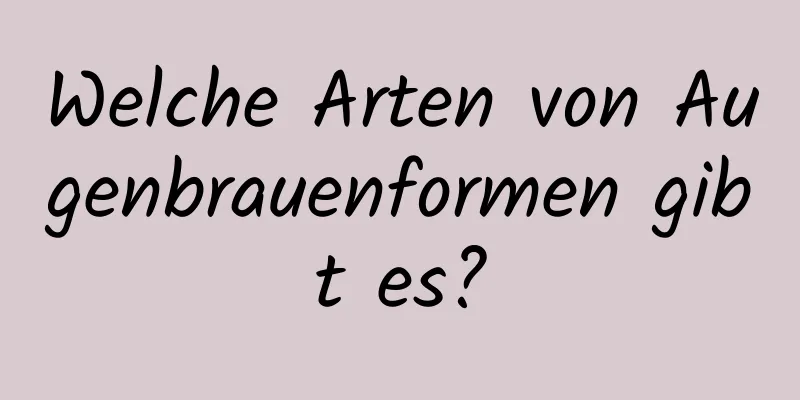 Welche Arten von Augenbrauenformen gibt es?