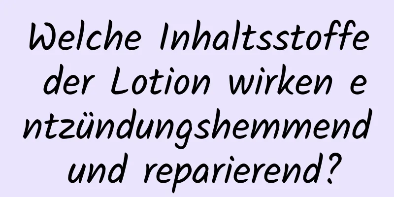 Welche Inhaltsstoffe der Lotion wirken entzündungshemmend und reparierend?
