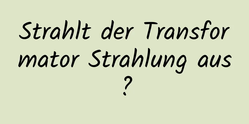 Strahlt der Transformator Strahlung aus?