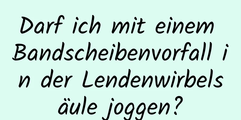 Darf ich mit einem Bandscheibenvorfall in der Lendenwirbelsäule joggen?