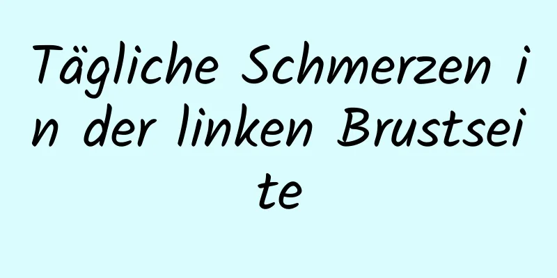 Tägliche Schmerzen in der linken Brustseite