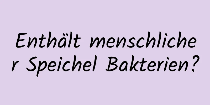 Enthält menschlicher Speichel Bakterien?