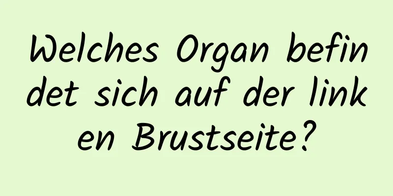 Welches Organ befindet sich auf der linken Brustseite?