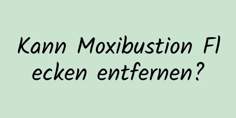 Kann Moxibustion Flecken entfernen?