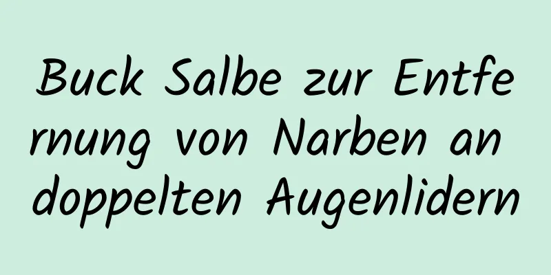 Buck Salbe zur Entfernung von Narben an doppelten Augenlidern