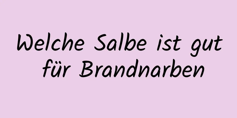 Welche Salbe ist gut für Brandnarben