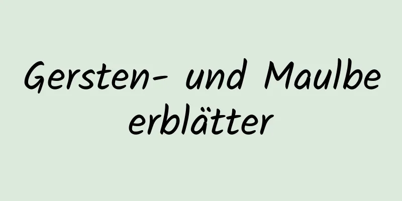 Gersten- und Maulbeerblätter