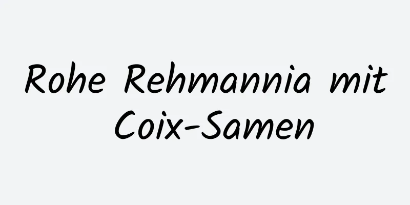 Rohe Rehmannia mit Coix-Samen