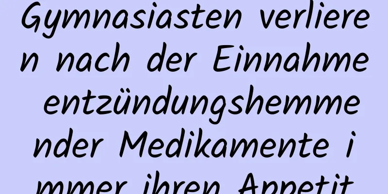 Gymnasiasten verlieren nach der Einnahme entzündungshemmender Medikamente immer ihren Appetit