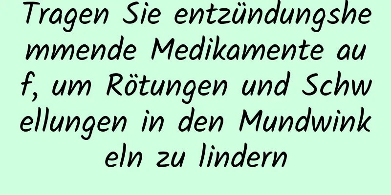 Tragen Sie entzündungshemmende Medikamente auf, um Rötungen und Schwellungen in den Mundwinkeln zu lindern