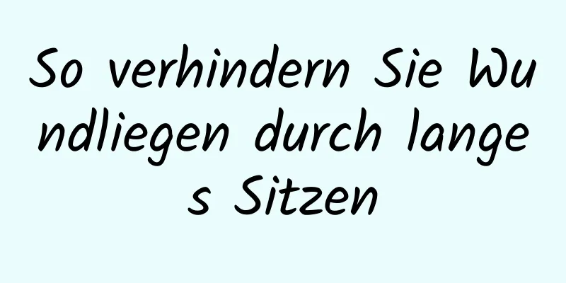 So verhindern Sie Wundliegen durch langes Sitzen
