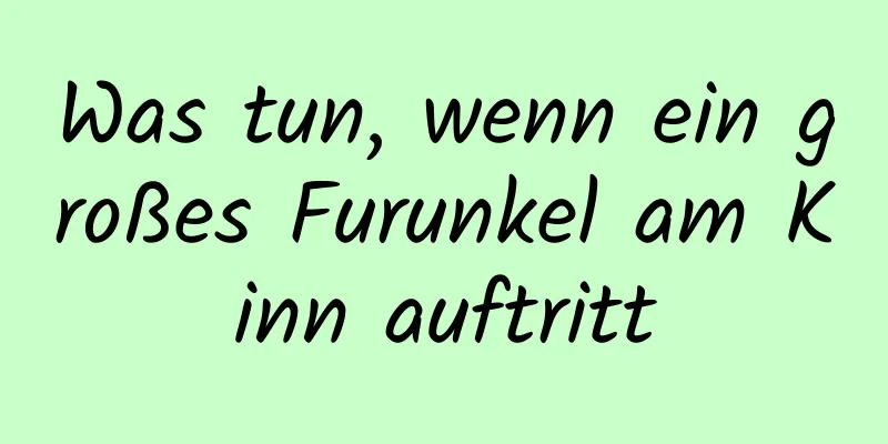 Was tun, wenn ein großes Furunkel am Kinn auftritt
