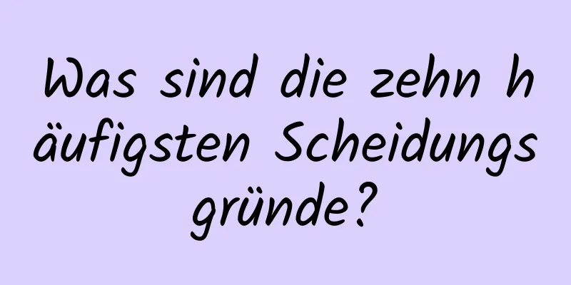 Was sind die zehn häufigsten Scheidungsgründe?