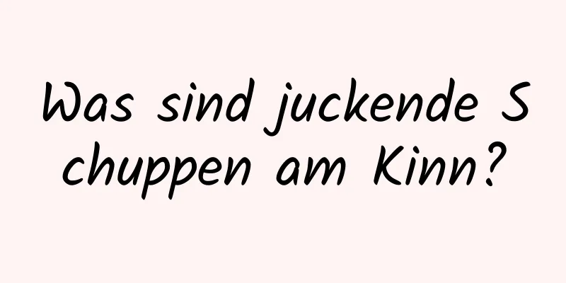 Was sind juckende Schuppen am Kinn?