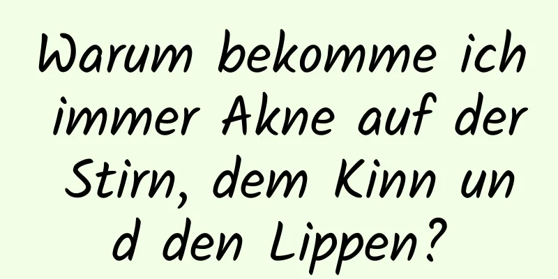 Warum bekomme ich immer Akne auf der Stirn, dem Kinn und den Lippen?