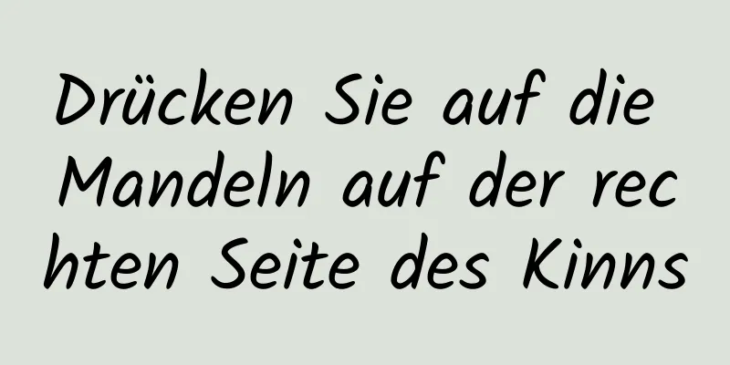 Drücken Sie auf die Mandeln auf der rechten Seite des Kinns