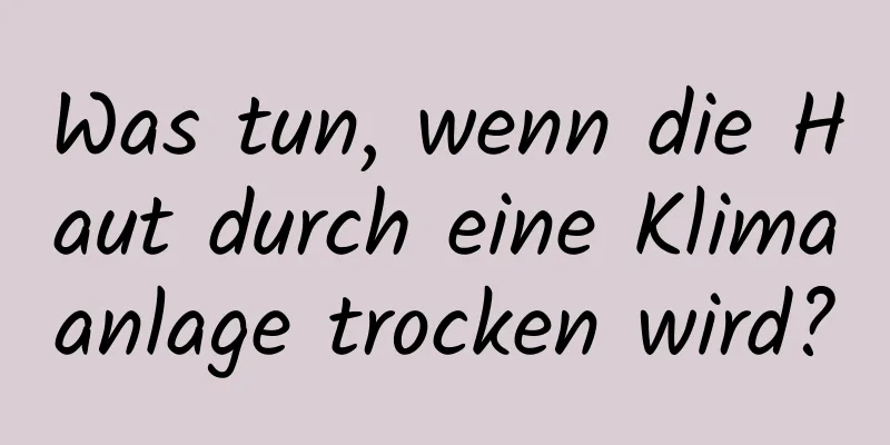 Was tun, wenn die Haut durch eine Klimaanlage trocken wird?
