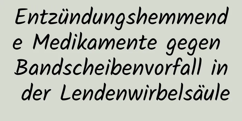 Entzündungshemmende Medikamente gegen Bandscheibenvorfall in der Lendenwirbelsäule