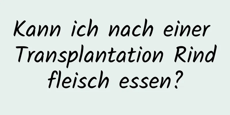 Kann ich nach einer Transplantation Rindfleisch essen?