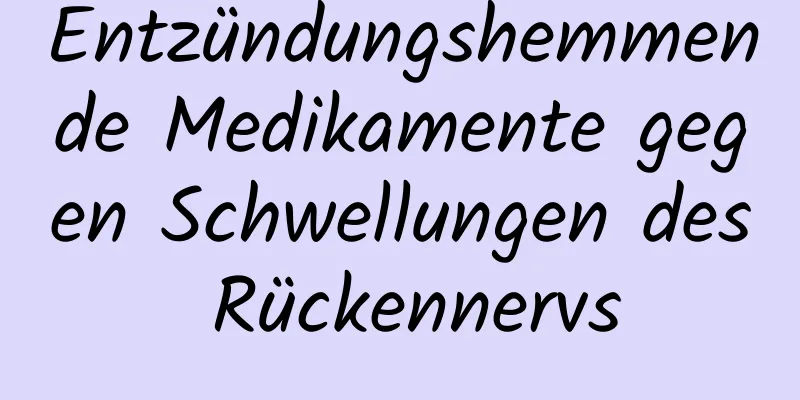 Entzündungshemmende Medikamente gegen Schwellungen des Rückennervs