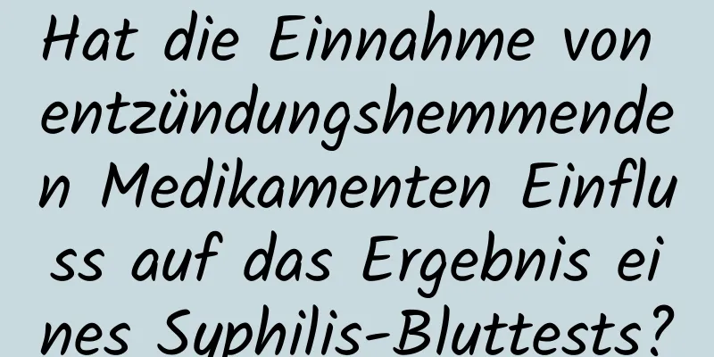 Hat die Einnahme von entzündungshemmenden Medikamenten Einfluss auf das Ergebnis eines Syphilis-Bluttests?