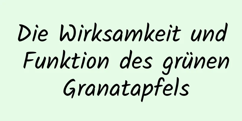 Die Wirksamkeit und Funktion des grünen Granatapfels