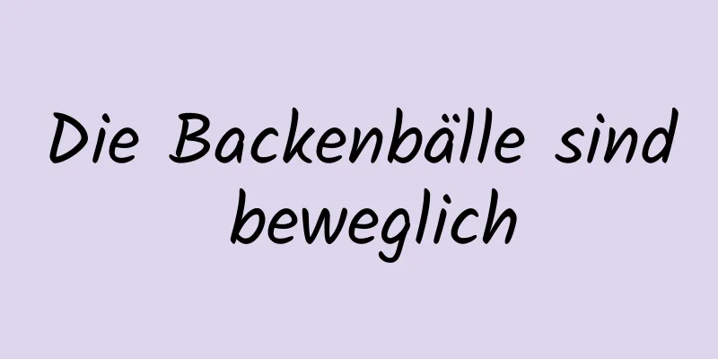 Die Backenbälle sind beweglich