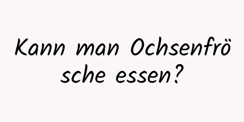 Kann man Ochsenfrösche essen?