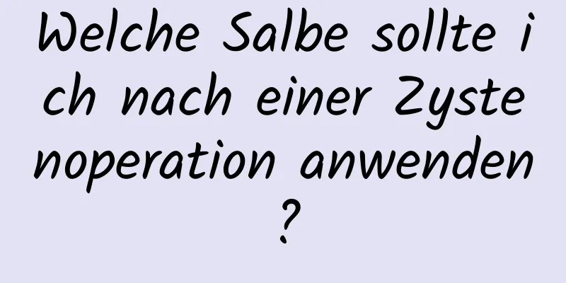 Welche Salbe sollte ich nach einer Zystenoperation anwenden?