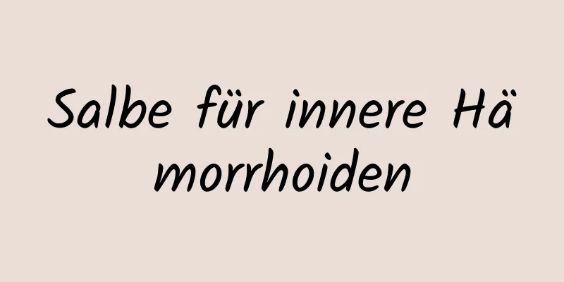 Salbe für innere Hämorrhoiden