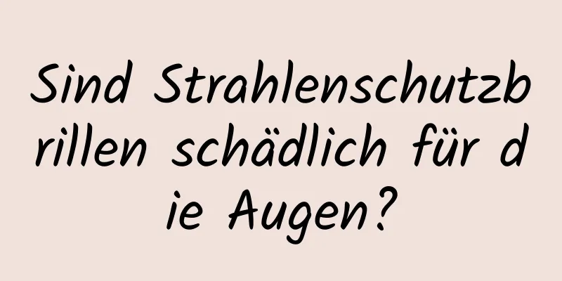 Sind Strahlenschutzbrillen schädlich für die Augen?