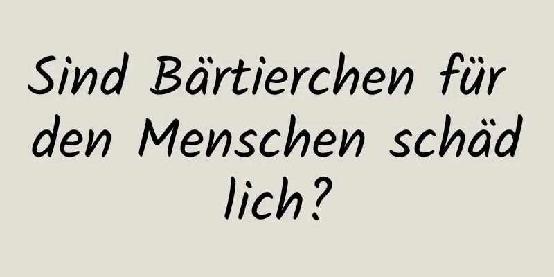 Sind Bärtierchen für den Menschen schädlich?