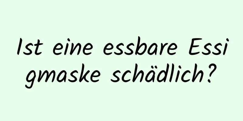 Ist eine essbare Essigmaske schädlich?