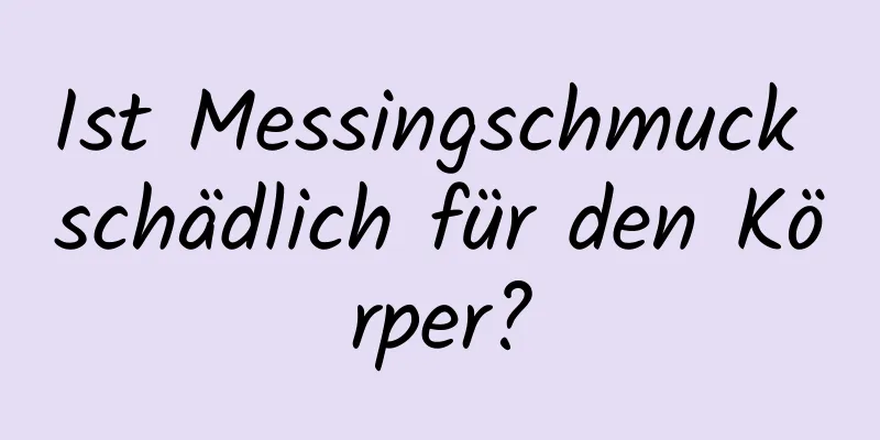 Ist Messingschmuck schädlich für den Körper?