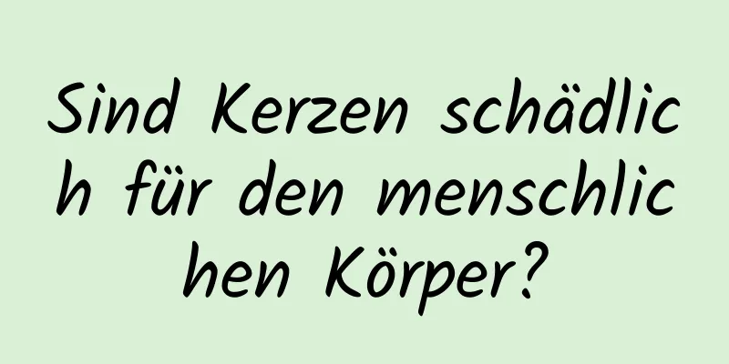 Sind Kerzen schädlich für den menschlichen Körper?