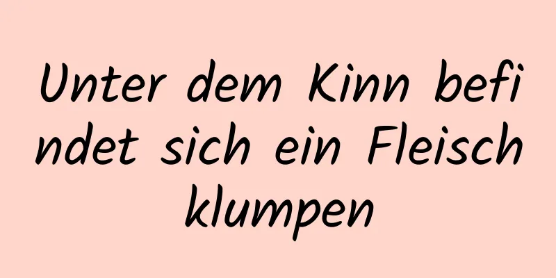 Unter dem Kinn befindet sich ein Fleischklumpen